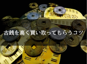 古銭を高く買い取ってもらうコツ